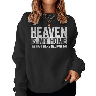 Heaven Is My Home Im Just Here Recruiting Jesus Christian Women Sweatshirt | Mazezy