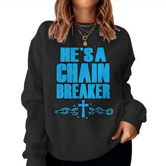 He's A Chain Breaker Christian Religious Women Sweatshirt - Monsterry AU