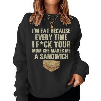 I'm Fat Because Your Mom Makes Me A Sandwich Women Sweatshirt - Thegiftio UK