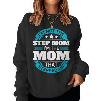 I'm Not The Step Mom I'm The Mom That Stepped Up Women Sweatshirt - Monsterry AU