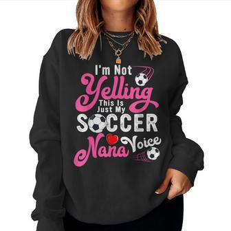I'm Not Yelling This Is My Soccer Nana Voice Mother's Day Women Sweatshirt - Monsterry DE