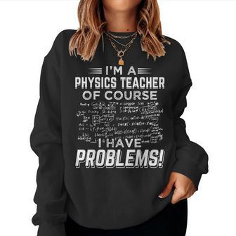 I'm A Physics Teacher Of Course I Have Problems Women Sweatshirt - Monsterry