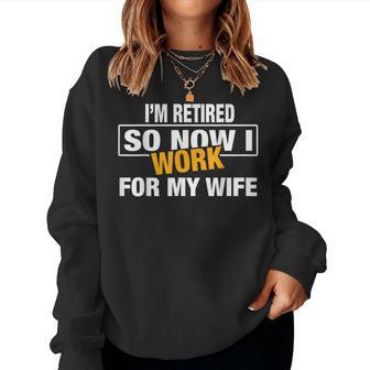 I'm Retired So Now I Work For My Wife For Uncle Dad Women Sweatshirt - Monsterry