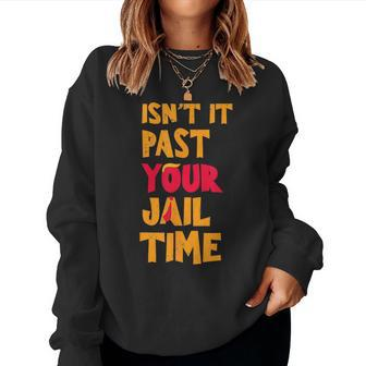 Isn't It Past Your Jail Time Sarcastic Quot Women Sweatshirt | Mazezy