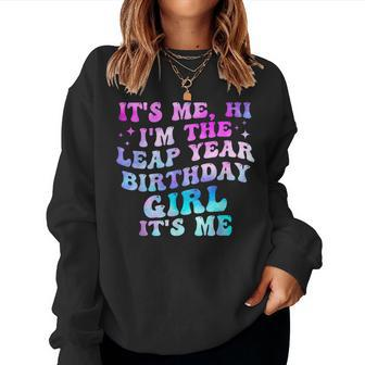 Its Me Hi Im The Leap Year Birthday Girl Its Me February 29 Women Sweatshirt - Seseable