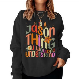 It's A Jason Thing You Wouldn't Understand Groovy Forum Name Women Sweatshirt - Seseable