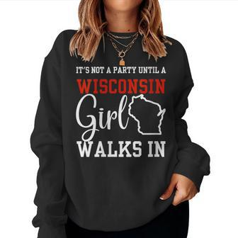 It's Not A Party Until A Wisconsin Girl Walks In Wisconsin Women Sweatshirt - Monsterry AU