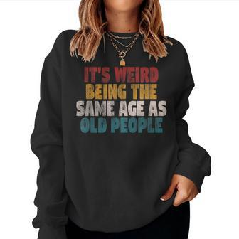 It's Weird Being The Same Age As Old People Sarcastic Women Sweatshirt - Monsterry AU