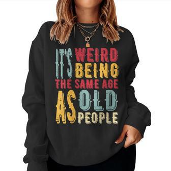It's Weird Being The Same Age As Old People Vintage Women Sweatshirt - Monsterry DE