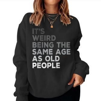 It's Weird Being The Same Age As Old People Husband Birthday Women Sweatshirt - Thegiftio UK