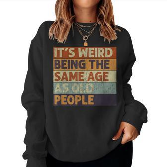 It's Weird Being The Same Age As Old People Retro Sarcastic Women Sweatshirt - Thegiftio UK