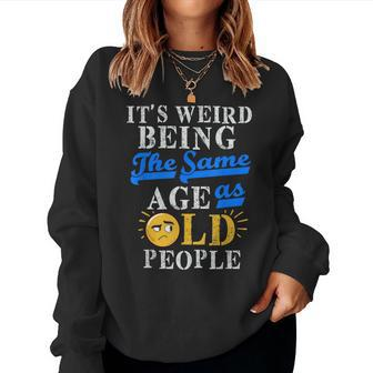 It's Weird Being The Same Age As Old People S Old People Women Sweatshirt - Thegiftio UK
