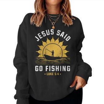 Jesus Christ Said Go Fishing Christian Fisherman Faith Women Sweatshirt - Monsterry CA