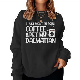 I Just Want To Drink Coffee And Pet My Dalmatian Dog Mom Women Sweatshirt - Monsterry