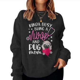 Kinda Busy Being A Nurse And A Pug Mom Rn Nurse Women Sweatshirt - Monsterry AU