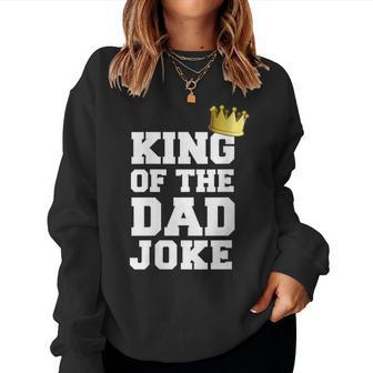 King Of The Father Joke Bad Dad Jokes Crown Fathers Day Women Sweatshirt - Monsterry