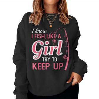 I Know I Fish Like Girl Try To Keep Fishing Girl Women Sweatshirt - Monsterry