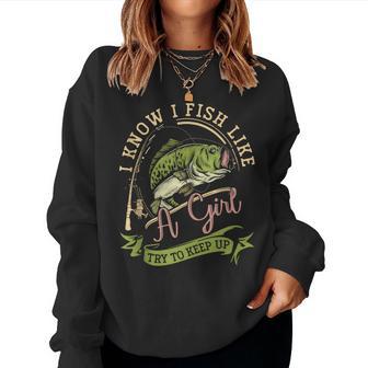 I Know I Fish Like A Girl Try To Keep Up Fishing Women Women Sweatshirt - Monsterry DE