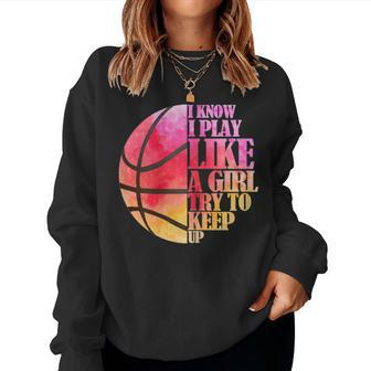 I Know I Play Like A Girl Try To Keep Up Basketball Women Sweatshirt - Monsterry UK