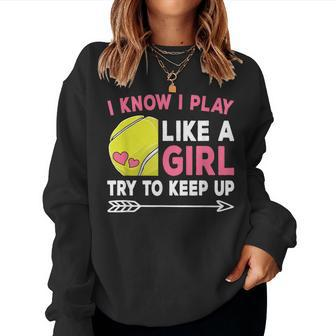 I Know I Play Like A Girl Try To Keep Up Cute Tennis Women Sweatshirt - Monsterry DE