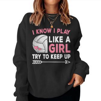 I Know I Play Like A Girl Try To Keep Up Cute Volleyball Women Sweatshirt - Monsterry AU