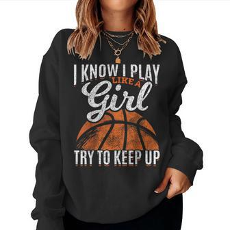 I Know I Play Like A Girl Try To Keep Up Basketball Women Sweatshirt - Monsterry CA