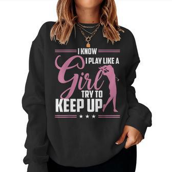 I Know I Play Like A Girl Try To Keep Up Golf Golfer Lover Women Sweatshirt - Monsterry CA