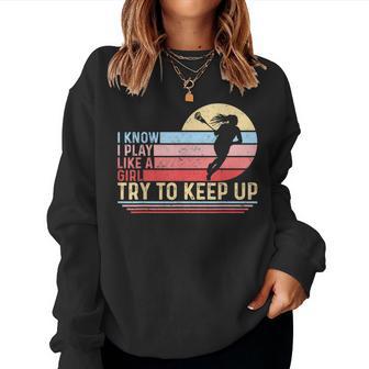 I Know I Play Like A Girl Try To Keep Up Lacrosse Women Sweatshirt - Monsterry AU