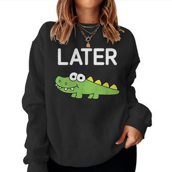 Later Gator Alligator Jokes Sarcastic Women Sweatshirt - Seseable
