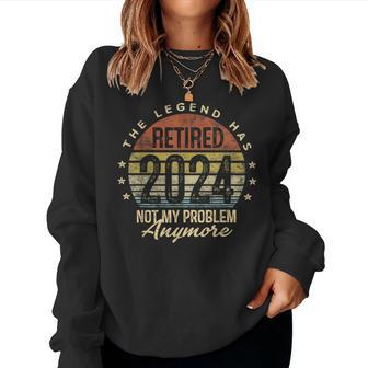 Legend Has Retired 2024 Not My Problem Anymore Retirement Women Sweatshirt | Mazezy