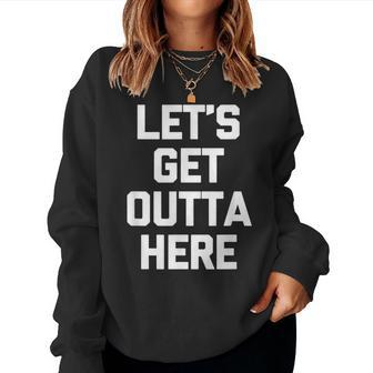 Let's Get Outta Here Saying Sarcastic Novelty Women Sweatshirt - Monsterry AU