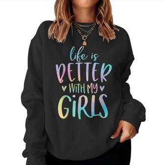 Life Is Better With My Girls Mom Of Girls Tie Dye Women Sweatshirt - Monsterry AU