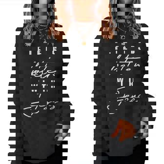 Life Is Better With Jesus Christ Cool Christians Women Sweatshirt - Thegiftio