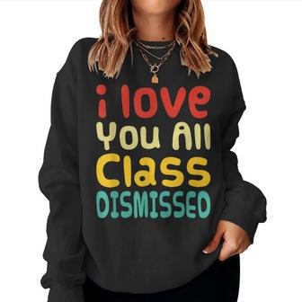 I Love You All Class Dismissed Last Day Of School Teacher Women Sweatshirt - Monsterry DE