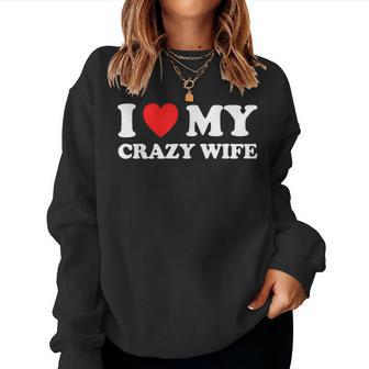 I Love My Crazy Wife I Heart My Crazy Wife Women Sweatshirt - Thegiftio