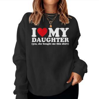 I Love My Daughter Yes She Bought Me This Women Sweatshirt - Thegiftio UK