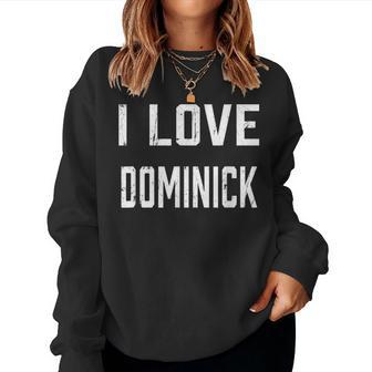 I Love Dominick Family Son Daughter Boy Girl Baby Name Women Sweatshirt - Seseable