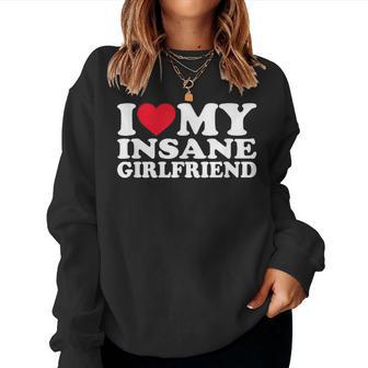I Love My Insane Girlfriend I Heart My Girlfriend Women Sweatshirt | Mazezy