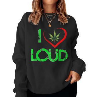 I Love Loud Weed Lovers Marijuana Plant Women Sweatshirt - Monsterry UK