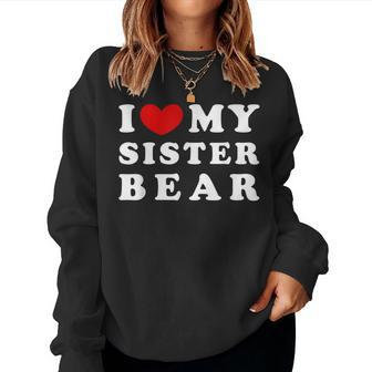 I Love My Sister Bear I Heart My Sister Bear Women Sweatshirt - Monsterry AU
