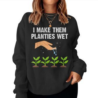 I Make Them Planties Wet Gardening Plants Sarcastic Women Sweatshirt - Monsterry UK