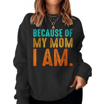 Because Of My Mom I Am Inspirational Mother's Day For Mom Women Sweatshirt | Mazezy