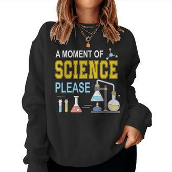 A Moment Of Science Please Scientist Science Teacher Women Sweatshirt - Monsterry