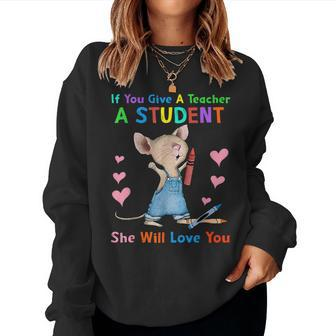 Mouse If You Give A Teacher A Student She Will Love You Women Sweatshirt - Seseable