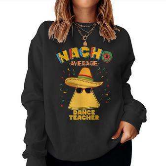 Nacho Average Dance Teacher Instructor Cinco De Mayo Women Sweatshirt - Monsterry