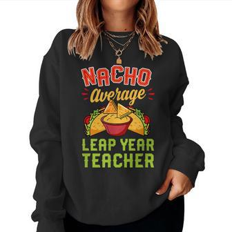 Nacho Average Leap Year Teacher Mexican Food Lover Women Sweatshirt - Monsterry