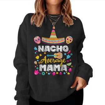 Nacho Average Mama Cinco De Mayo Mexican Matching Family Mom Women Sweatshirt - Seseable