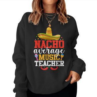 Nacho Average Music Teacher Mexican Cinco De Mayo Women Sweatshirt - Monsterry