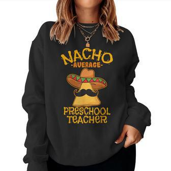 Nacho Average Preschool Teacher Mexican Pre-K Cinco De Mayo Women Sweatshirt - Monsterry