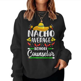 Nacho Average School Counselor Cinco De Mayo Teacher Women Sweatshirt - Monsterry DE